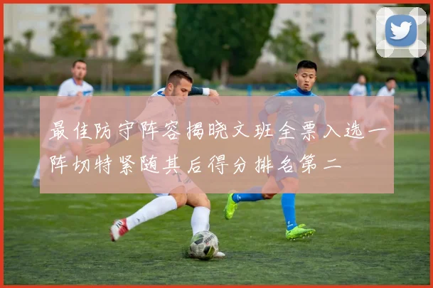 最佳防守阵容揭晓文班全票入选一阵切特紧随其后得分排名第二