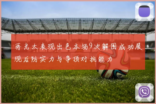 蒋光太表现出色本场9次解围成功展现后防实力与争顶对抗能力