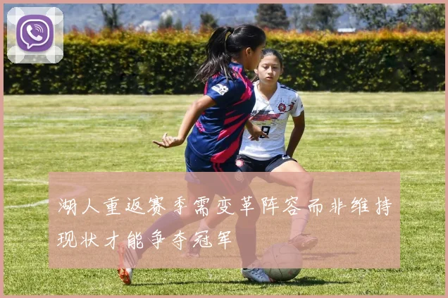 湖人重返赛季需变革阵容而非维持现状才能争夺冠军