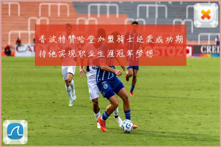 香波特赞哈登加盟骑士逆袭成功期待他实现职业生涯冠军梦想